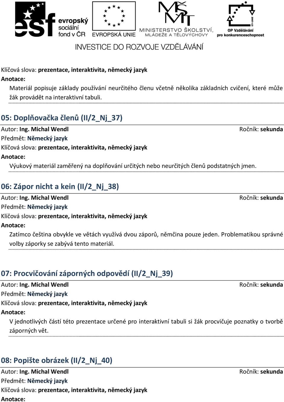 06: Zápor nicht a kein (II/2_Nj_38) Zatímco čeština obvykle ve větách využívá dvou záporů, němčina pouze jeden.