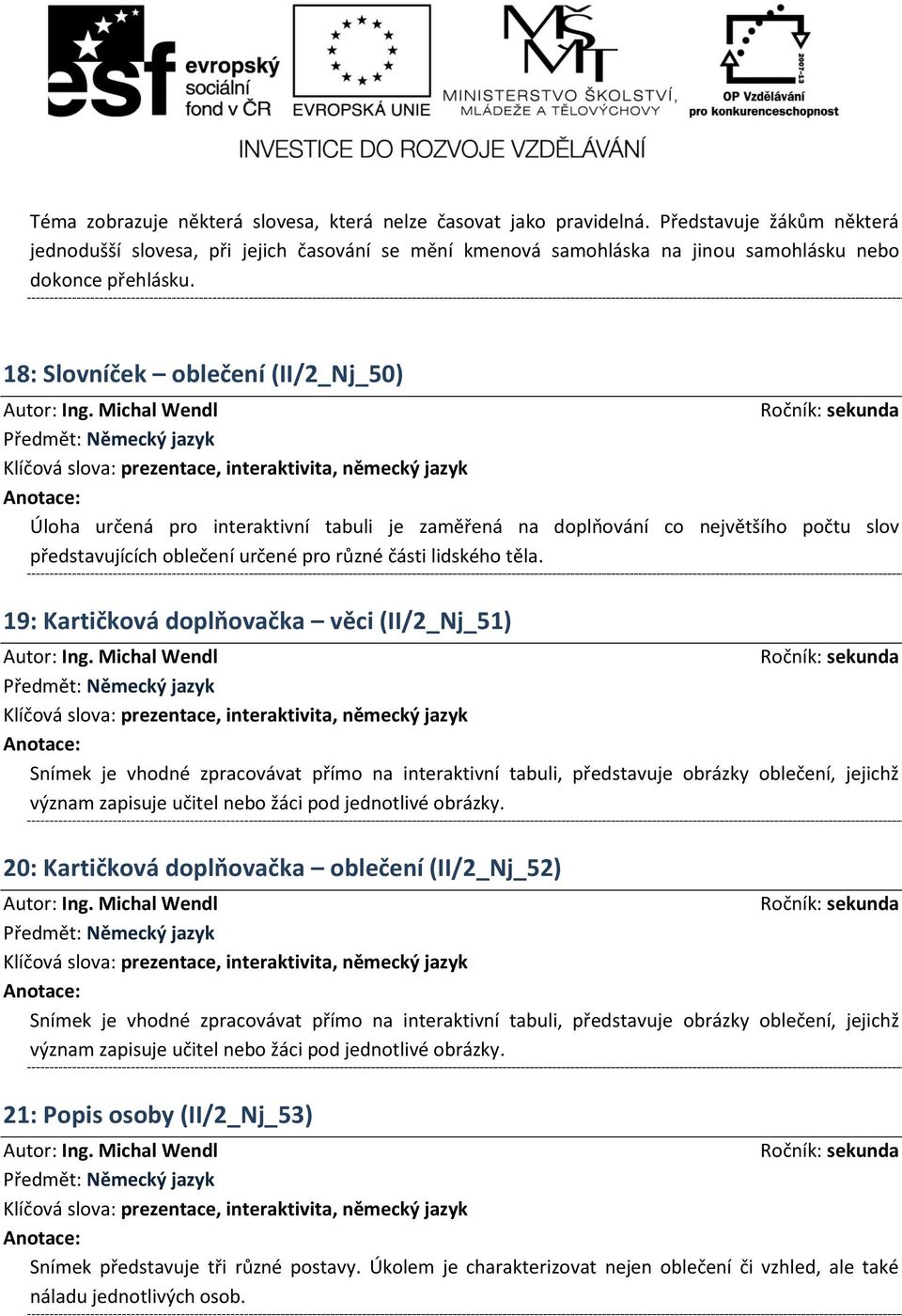 18: Slovníček oblečení (II/2_Nj_50) Úloha určená pro interaktivní tabuli je zaměřená na doplňování co největšího počtu slov představujících oblečení určené pro různé části lidského těla.