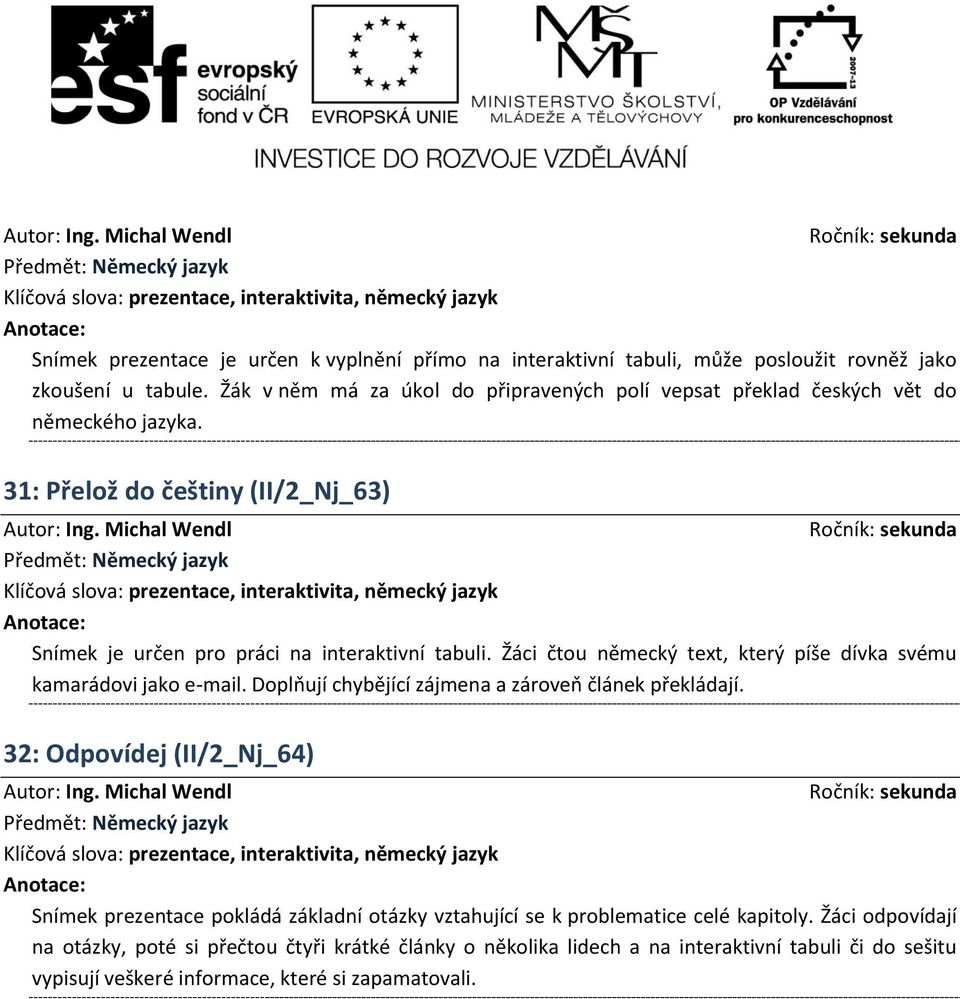 Žáci čtou německý text, který píše dívka svému kamarádovi jako e-mail. Doplňují chybějící zájmena a zároveň článek překládají.