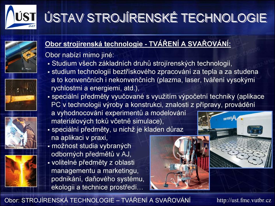 ), speciální předměty vyučované s využitím výpočetní techniky (aplikace PC v technologii výroby a konstrukci, znalosti z přípravy, provádění a vyhodnocování experimentů a modelování materiálových