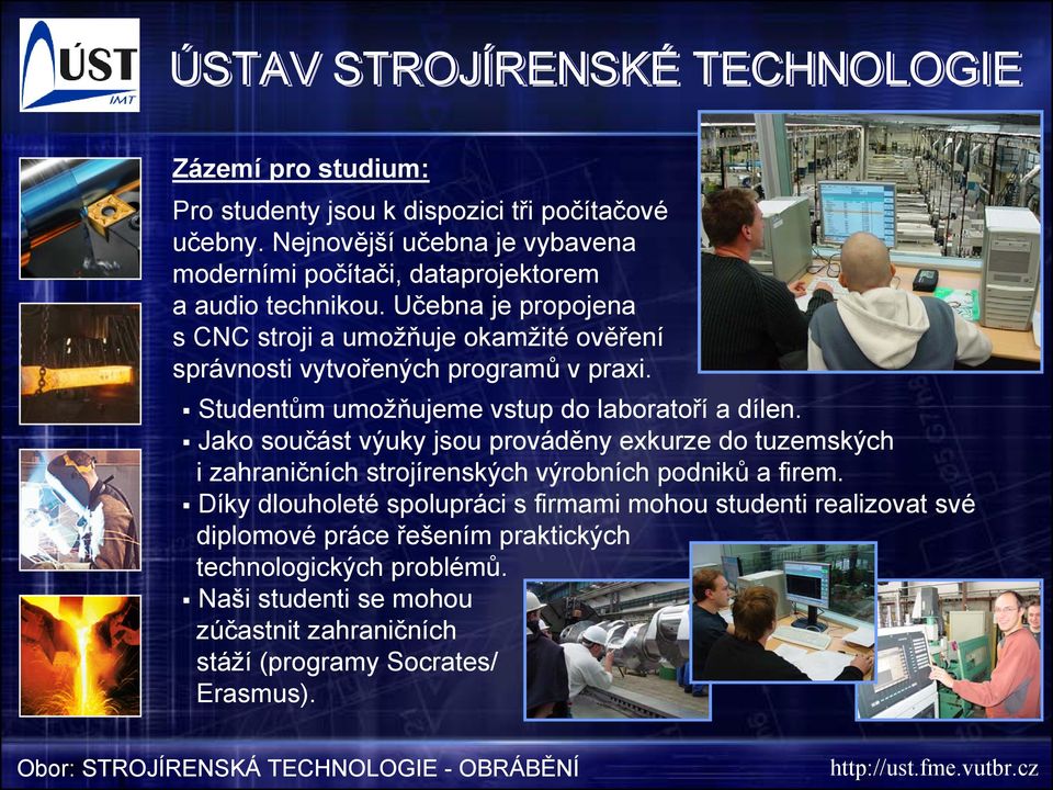 Jako součást výuky jsou prováděny exkurze do tuzemských i zahraničních strojírenských výrobních podniků a firem.