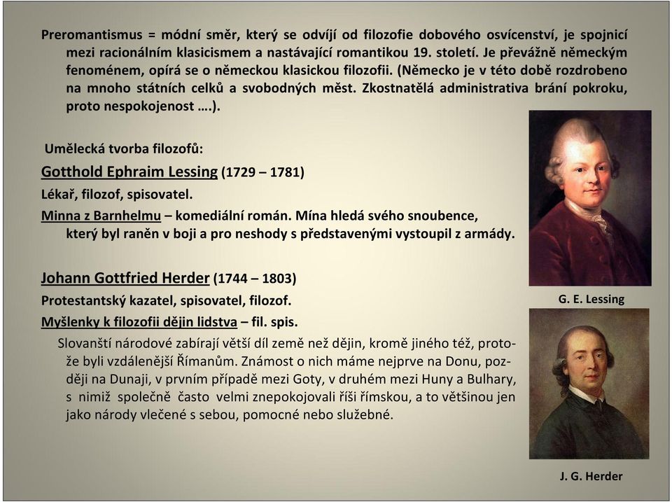 Zkostnatělá administrativa brání pokroku, proto nespokojenost.). Umělecká tvorba filozofů: Gotthold Ephraim Lessing (1729 1781) Lékař, filozof, spisovatel. Minna z Barnhelmu komediální román.