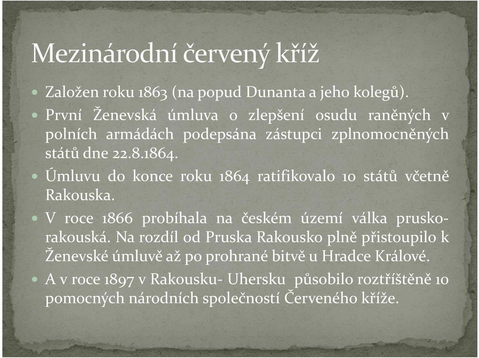 Úmluvu do konce roku 1864 ratifikovalo 10 států včetně Rakouska. V roce 1866 probíhala na českém území válka pruskorakouská.