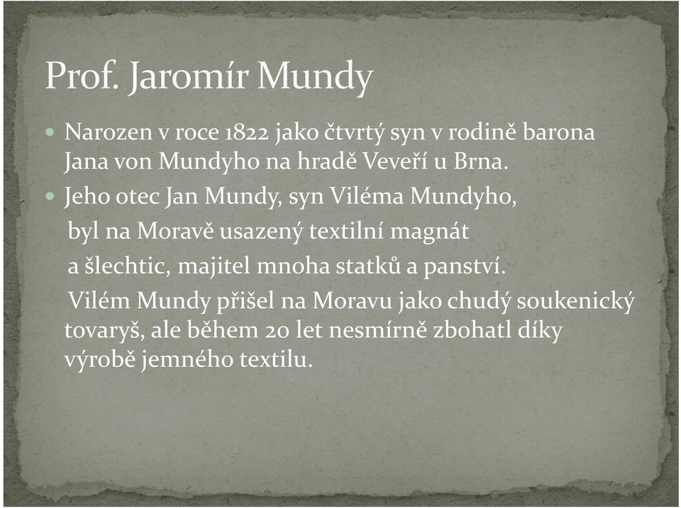 Jeho otec Jan Mundy, syn Viléma Mundyho, byl na Moravě usazený textilní magnát a