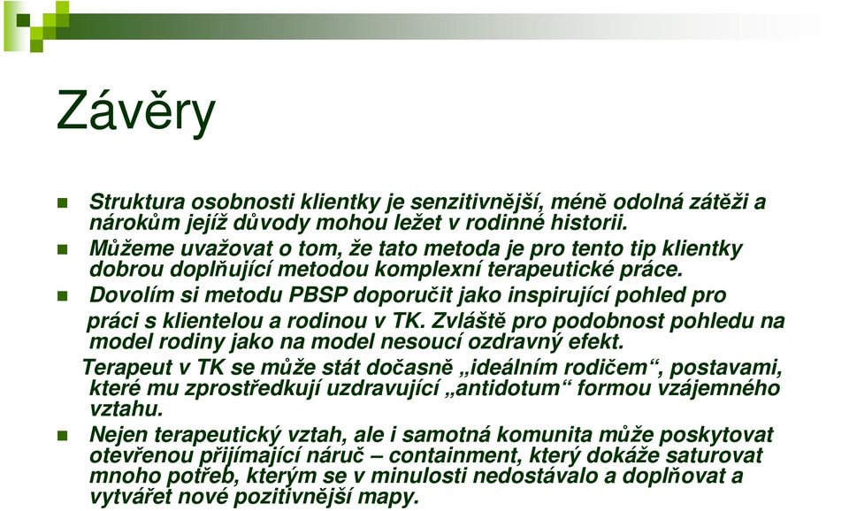 Dovolím si metodu PBSP doporučit jako inspirující pohled pro práci s klientelou a rodinou v TK. Zvláště pro podobnost pohledu na model rodiny jako na model nesoucí ozdravný efekt.