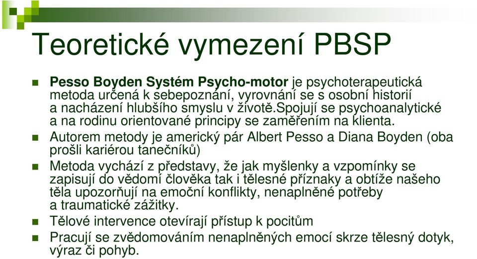 Autorem metody je americký pár Albert Pesso a Diana Boyden (oba prošli kariérou tanečníků) Metoda vychází z představy, že jak myšlenky a vzpomínky se zapisují do