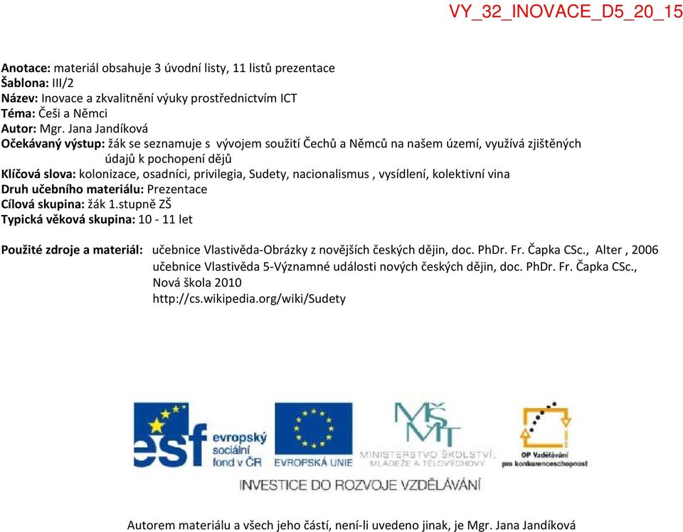 nacionalismus, vysídlení, kolektivnívina Druh učebního materiálu: Prezentace Cílová skupina: žák 1.