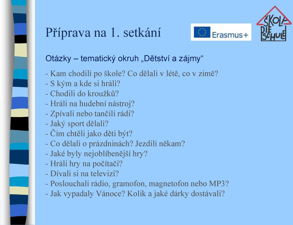 - Čím chtěli jako děti být? - Co dělali o prázdninách? Jezdili někam? - Jaké byly nejoblíbenější hry?