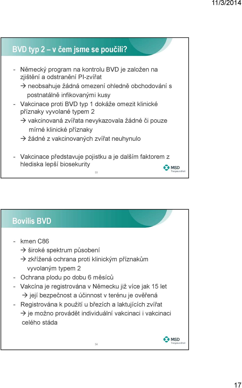 klinické příznaky vyvolané typem 2 vakcinovaná zvířata nevykazovala žádné či pouze mírné klinické příznaky žádné z vakcinovaných zvířat neuhynulo - Vakcinace představuje pojistku a je dalším faktorem