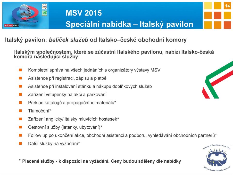 doplňkových služeb Zařízení vstupenky na akci a parkování Překlad katalogů a propagačního materiálu* Tlumočení* Zařízení anglicky/ italsky mluvících hostesek* Cestovní služby (letenky,