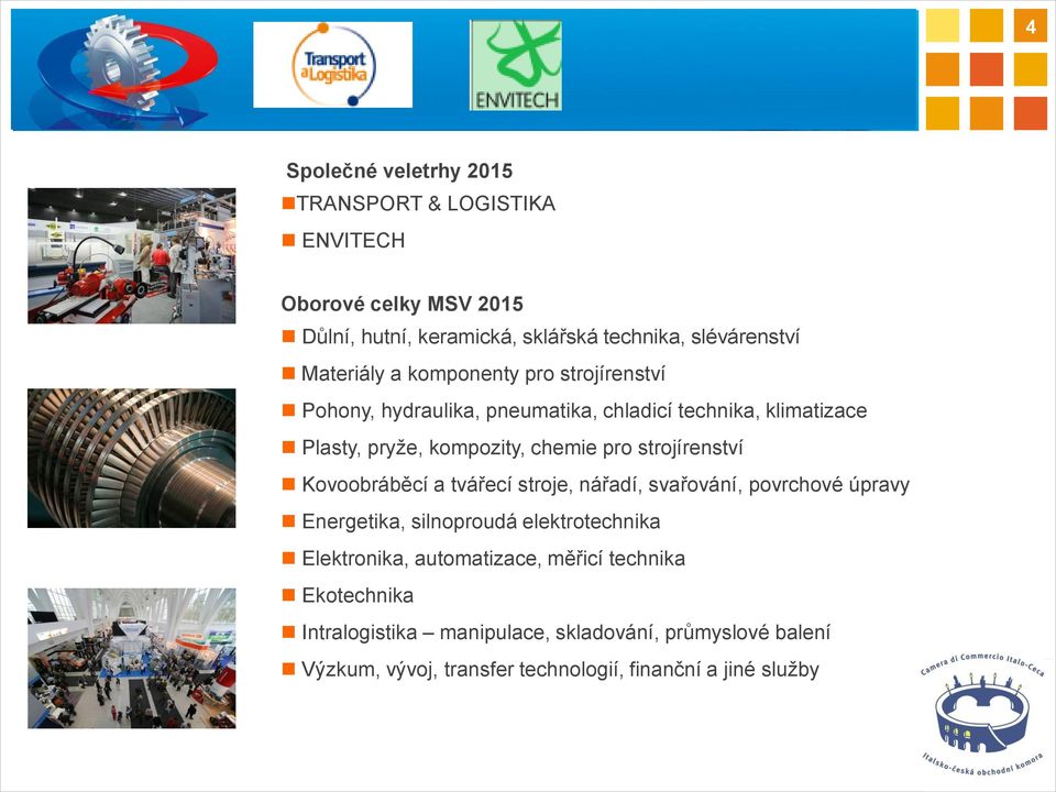 strojírenství Kovoobráběcí a tvářecí stroje, nářadí, svařování, povrchové úpravy Energetika, silnoproudá elektrotechnika Elektronika,