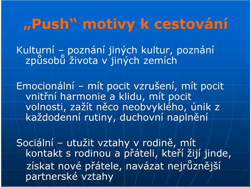 neobvyklého, únik z každodenní rutiny, duchovní naplnění Sociální utužit vztahy v rodině, mít