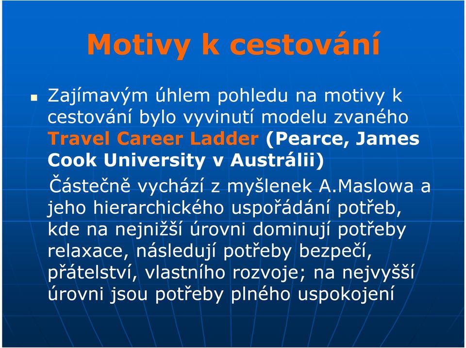 Maslowa a jeho hierarchického uspořádání potřeb, kde na nejnižší úrovni dominují potřeby relaxace,