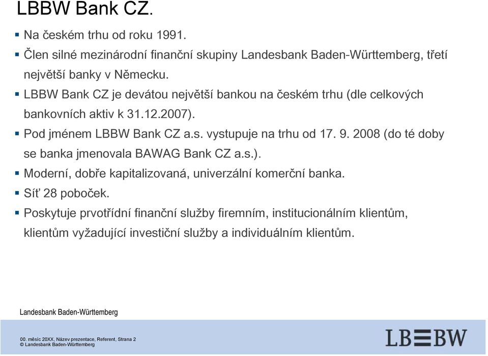 9. 2008 (do té doby se banka jmenovala BAWAG Bank CZ a.s.). Moderní, dobře kapitalizovaná, univerzální komerční banka. Síť 28 poboček.