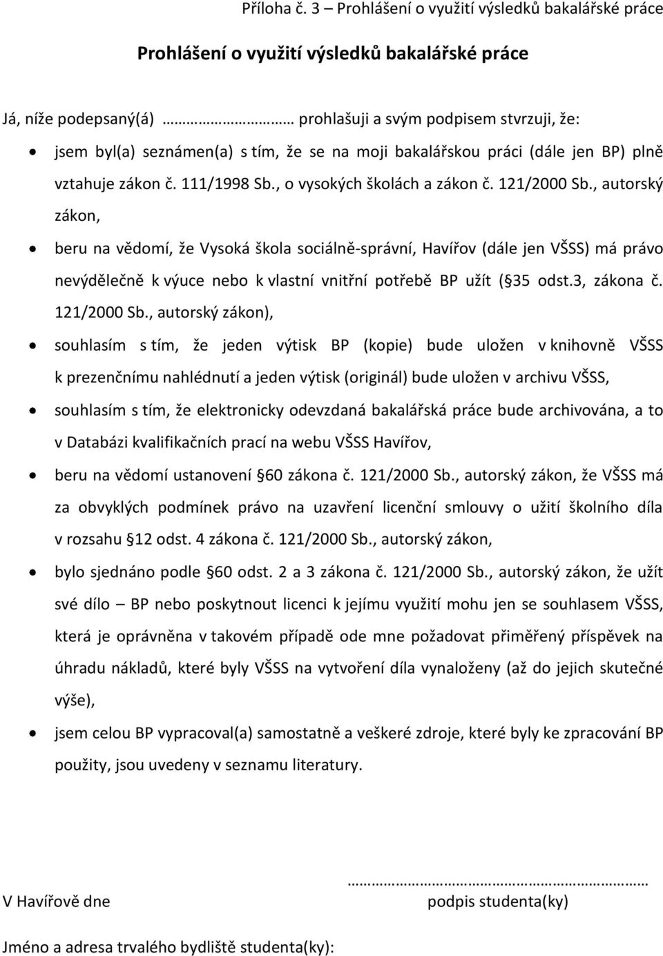 moji bakalářskou práci (dále jen BP) plně vztahuje zákon č. 111/1998 Sb., o vysokých školách a zákon č. 121/2000 Sb.