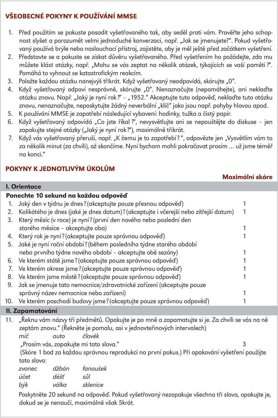 Před vyšetřením ho požádejte, zda mu můžete klást otázky, např. Mohu se vás zeptat na několik otázek, týkajících se vaší paměti?. Pomáhá to vyhnout se katastrofickým reakcím. 3.