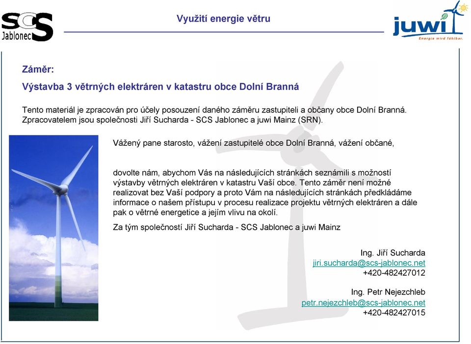 Vážený pane starosto, vážení zastupitelé obce Dolní Branná, vážení občané, dovolte nám, abychom Vás na následujících stránkách seznámili s možností výstavby větrných elektráren v katastru Vaší obce.