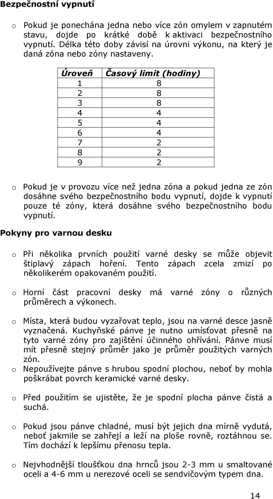 Úroveň Časový limit (hodiny) 1 8 2 8 3 8 4 4 5 4 6 4 7 2 8 2 9 2 o Pokud je v provozu více než jedna zóna a pokud jedna ze zón dosáhne svého bezpečnostního bodu vypnutí, dojde k vypnutí pouze té