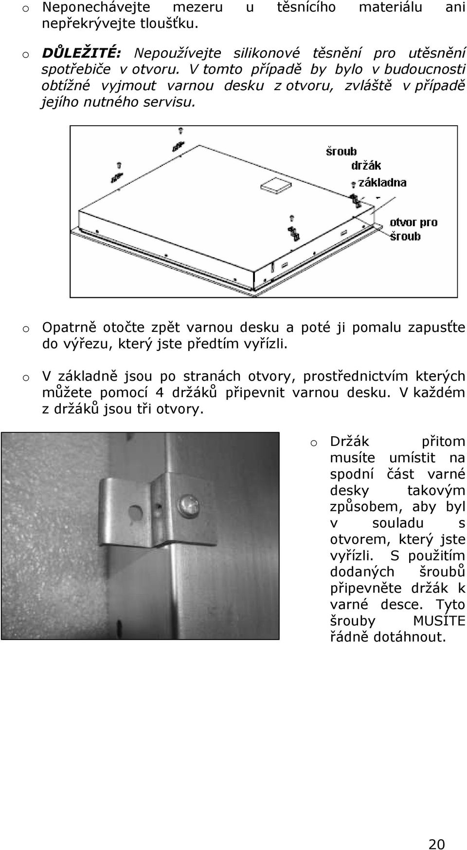 o Opatrně otočte zpět varnou desku a poté ji pomalu zapusťte do výřezu, který jste předtím vyřízli.