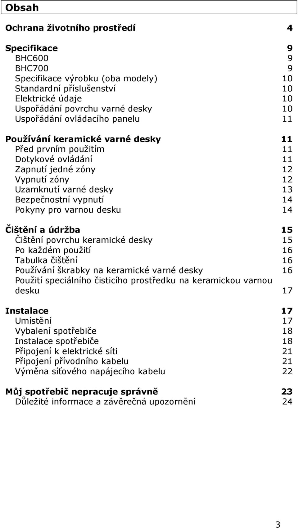 varnou desku 14 Čištění a údržba 15 Čištění povrchu keramické desky 15 Po každém použití 16 Tabulka čištění 16 Používání škrabky na keramické varné desky 16 Použití speciálního čisticího prostředku