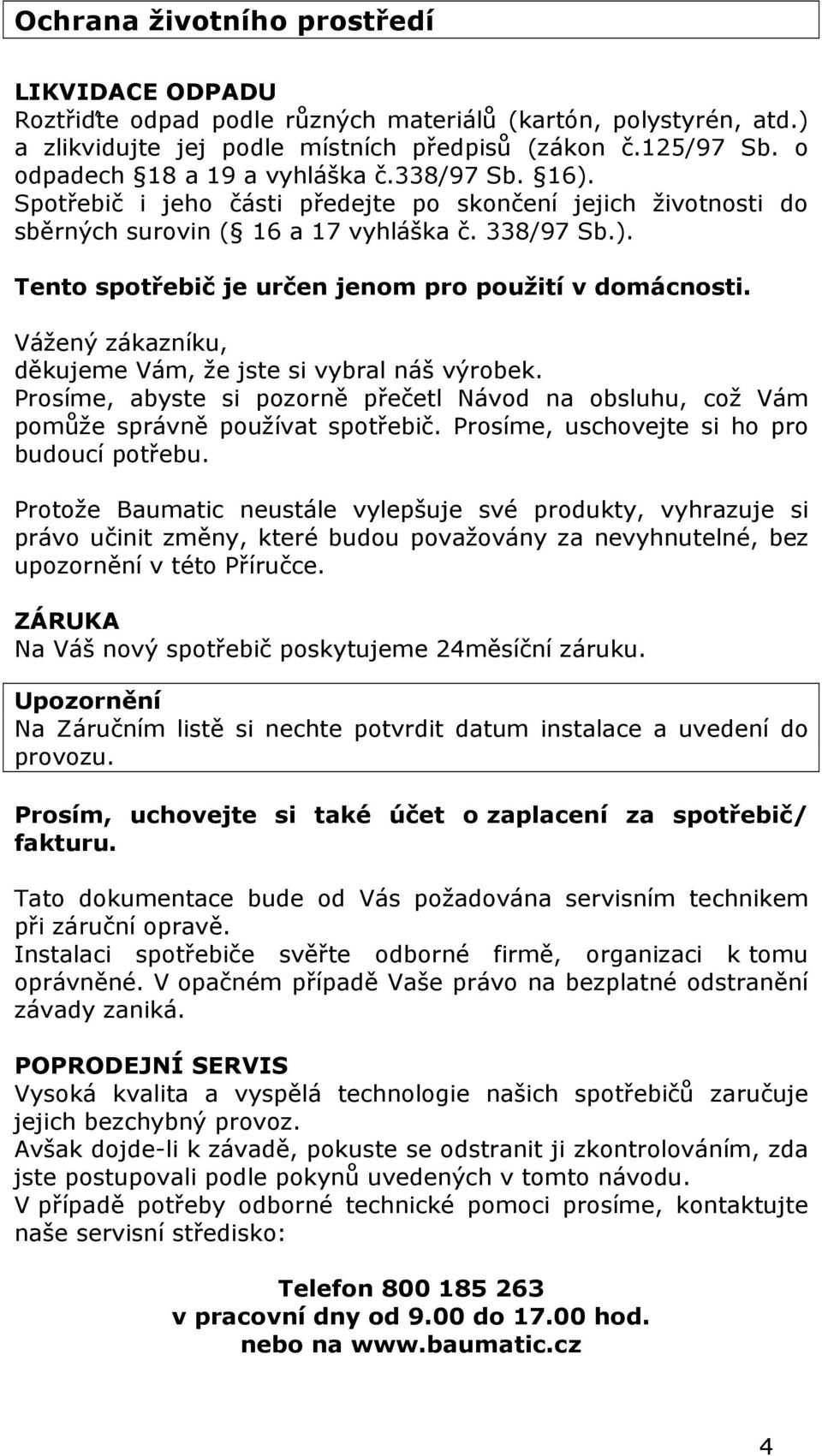 Vážený zákazníku, děkujeme Vám, že jste si vybral náš výrobek. Prosíme, abyste si pozorně přečetl Návod na obsluhu, což Vám pomůže správně používat spotřebič.