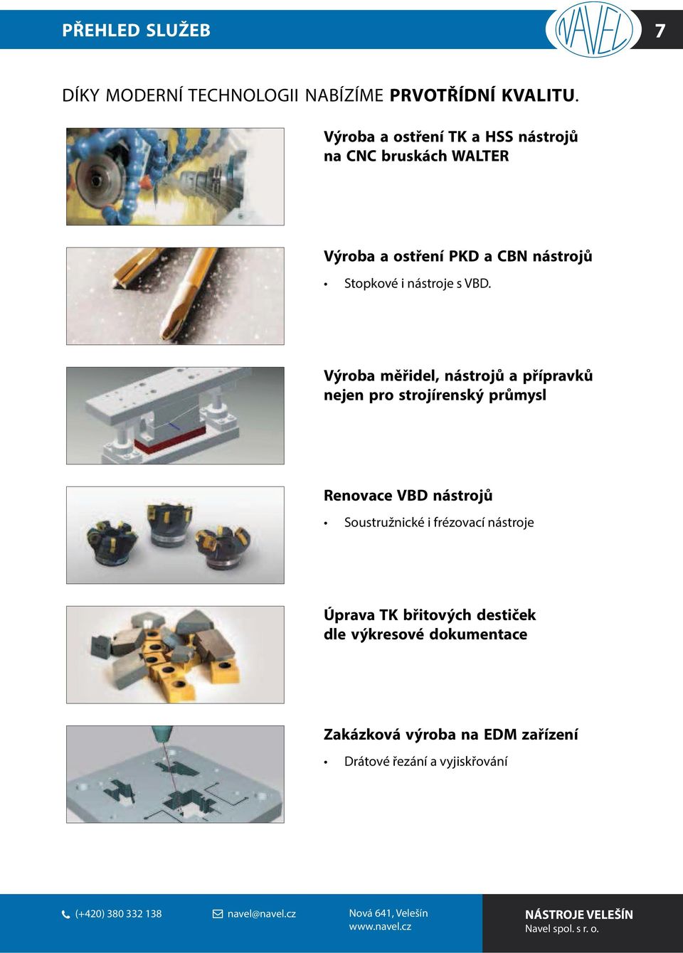 Výroba měřidel, nástrojů a přípravků nejen pro strojírenský průmysl Renovace VBD nástrojů Soustružnické i frézovací nástroje