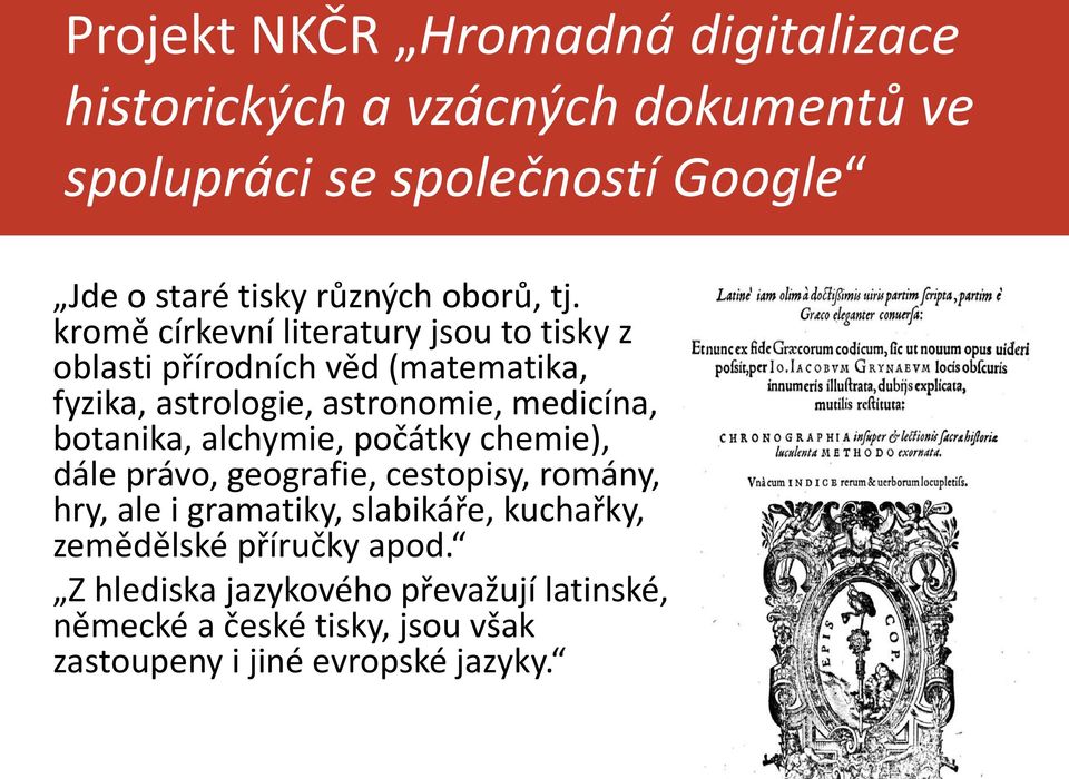 kromě církevní literatury jsou to tisky z oblasti přírodních věd (matematika, fyzika, astrologie, astronomie, medicína, botanika,