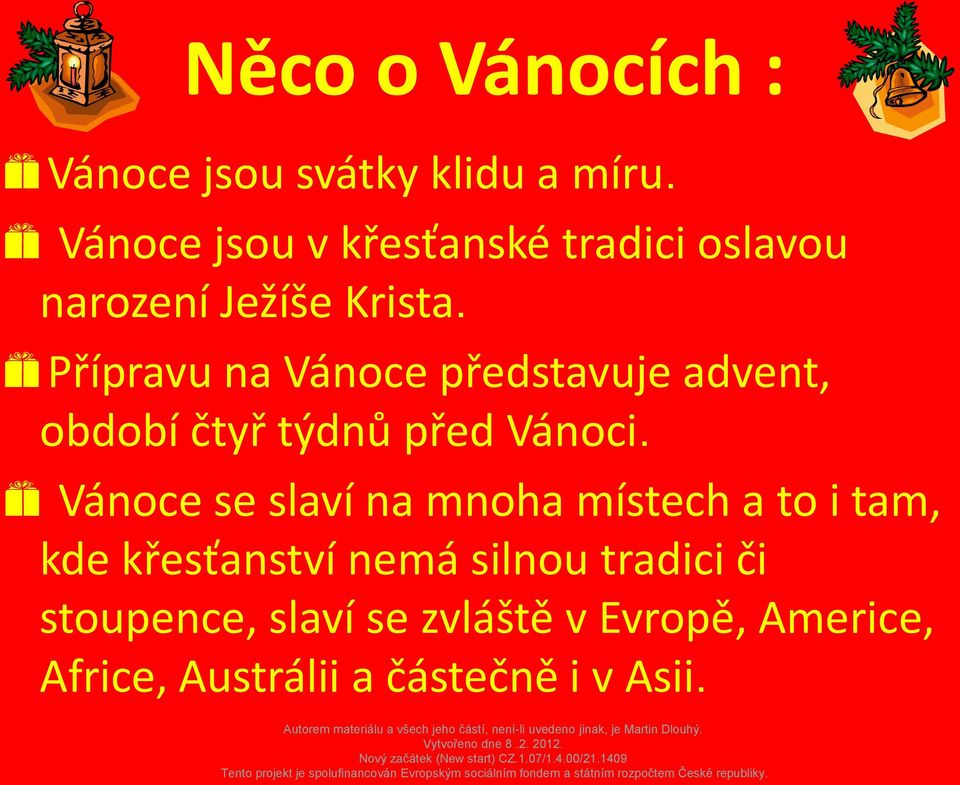 Přípravu na Vánoce představuje advent, období čtyř týdnů před Vánoci.