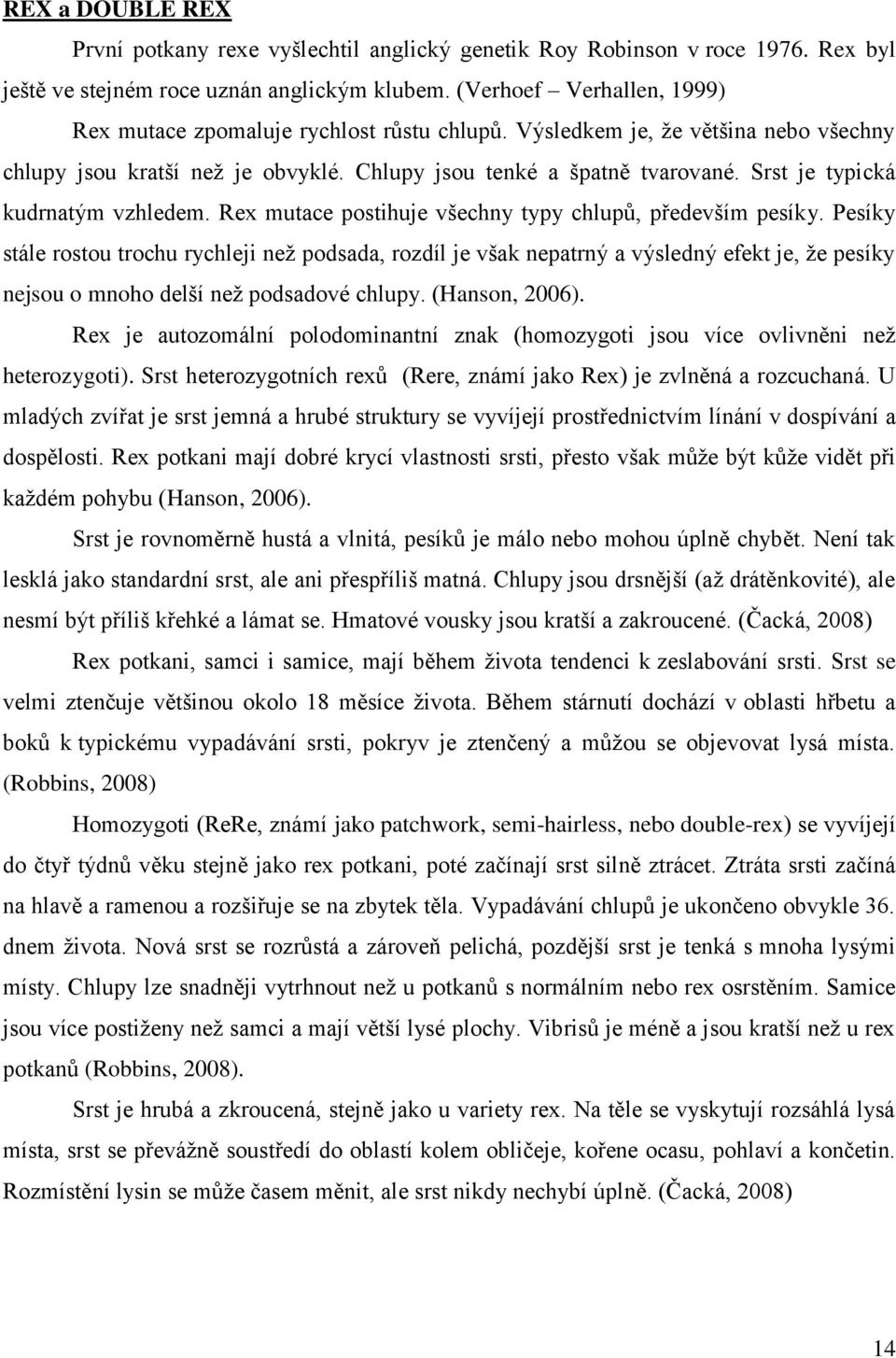 Srst je typická kudrnatým vzhledem. Rex mutace postihuje všechny typy chlupů, především pesíky.