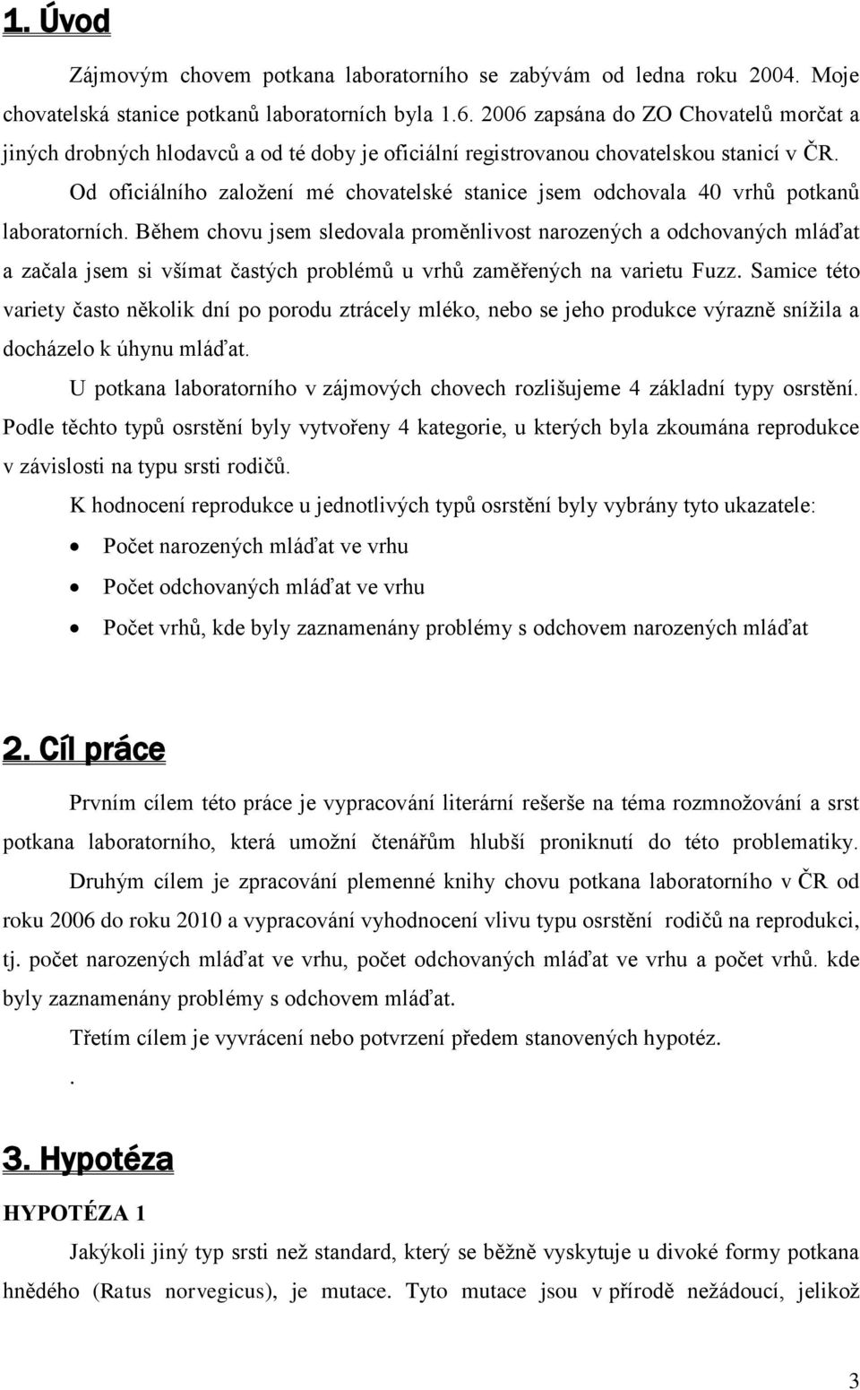 Od oficiálního založení mé chovatelské stanice jsem odchovala 40 vrhů potkanů laboratorních.