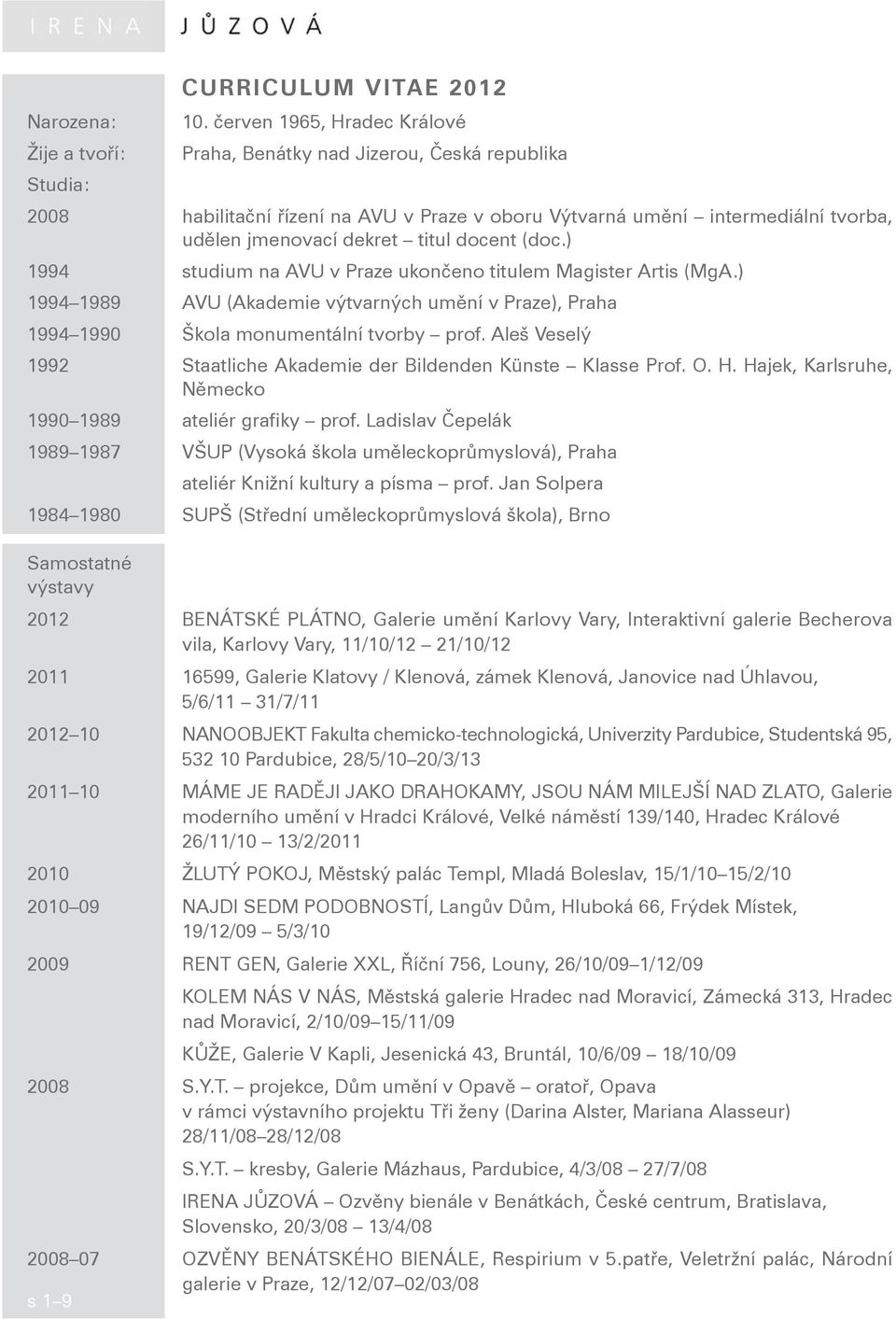 dekret titul docent (doc.) 1994 studium na AVU v Praze ukončeno titulem Magister Artis (MgA.) 1994 1989 AVU (Akademie výtvarných umění v Praze), Praha 1994 1990 Škola monumentální tvorby prof.