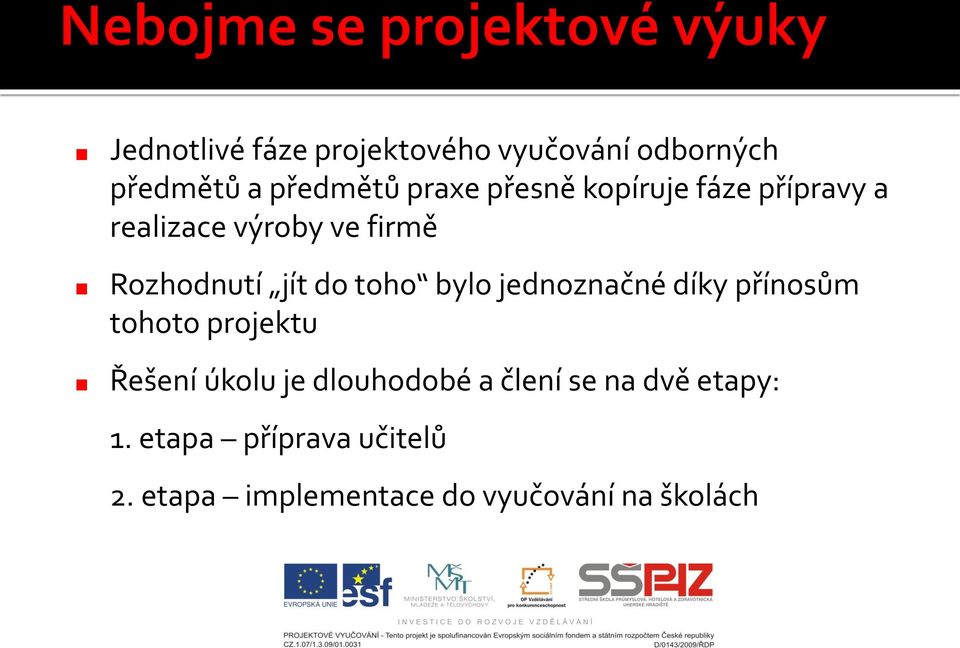 jednoznačné díky přínosům tohoto projektu Řešení úkolu je dlouhodobé a člení se