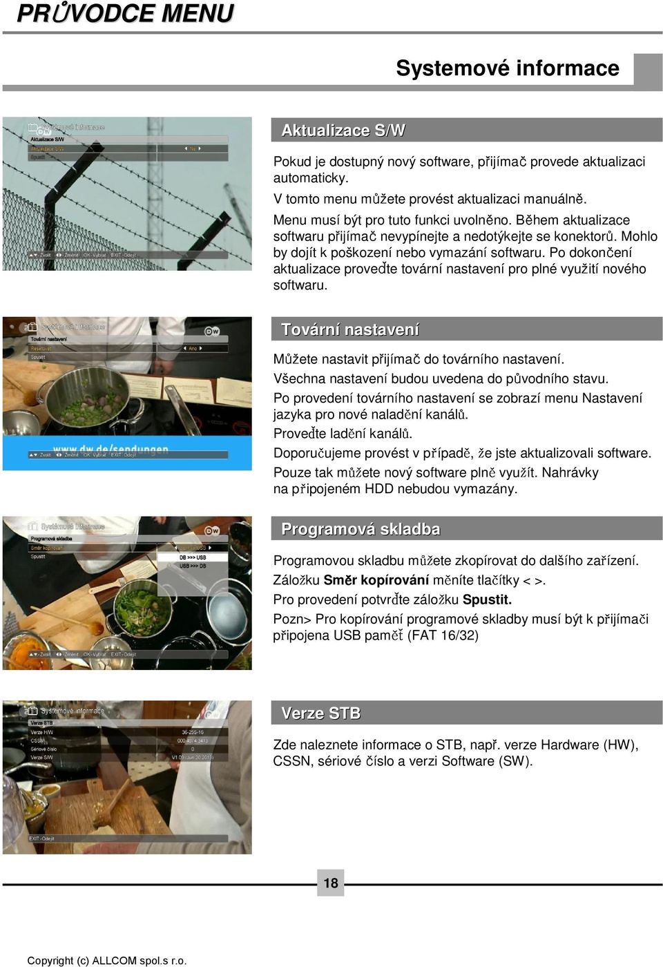 Po dokončení aktualizace proveďte tovární nastavení pro plné využití nového softwaru. Továrn rní nastavení Můžete nastavit přijímačdo továrního nastavení.