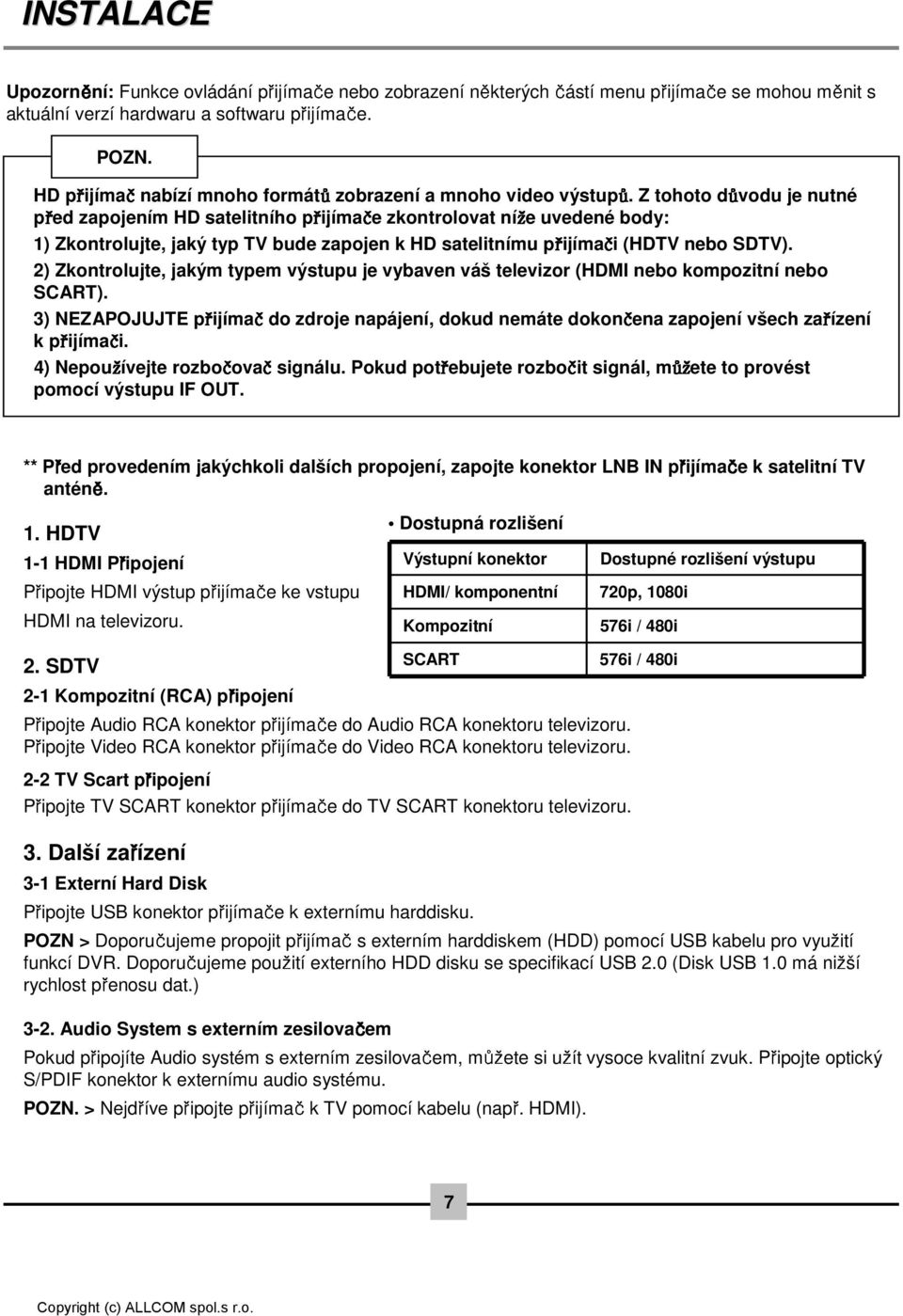 Z tohoto důvodu je nutné před zapojením HD satelitního přijímače zkontrolovat níže uvedené body: můž 1) Zkontrolujte, jaký typ TV bude zapojen k HD satelitnímu přijímači (HDTV nebo SDTV).
