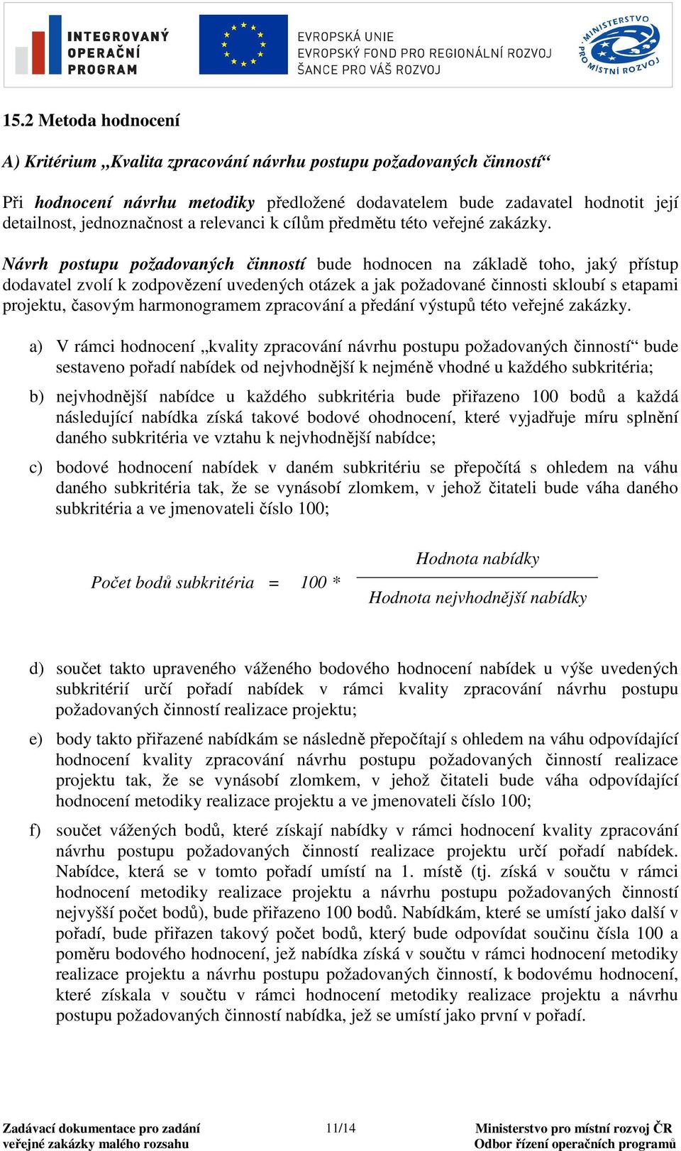 Návrh postupu požadovaných činností bude hodnocen na základě toho, jaký přístup dodavatel zvolí k zodpovězení uvedených otázek a jak požadované činnosti skloubí s etapami projektu, časovým