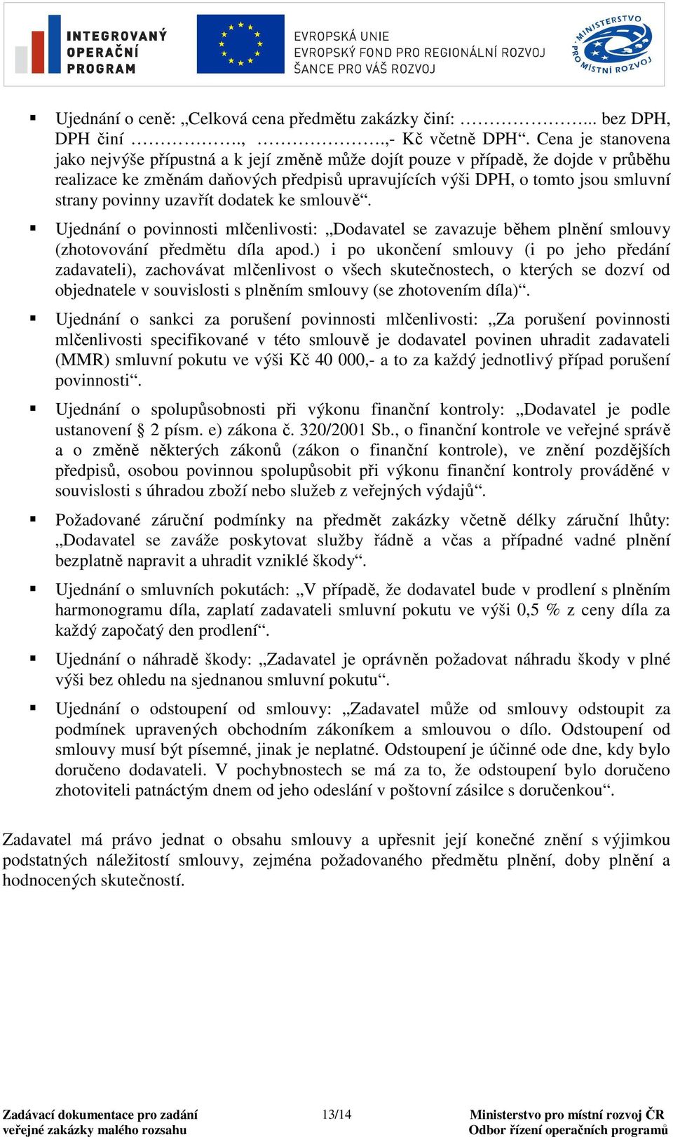 uzavřít dodatek ke smlouvě. Ujednání o povinnosti mlčenlivosti: Dodavatel se zavazuje během plnění smlouvy (zhotovování předmětu díla apod.