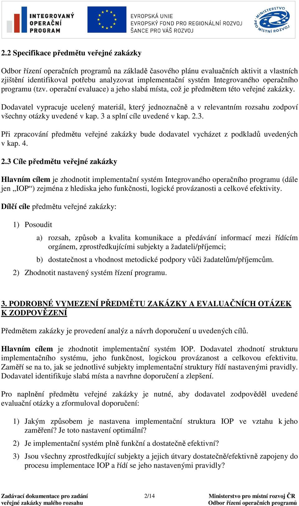 Dodavatel vypracuje ucelený materiál, který jednoznačně a v relevantním rozsahu zodpoví všechny otázky uvedené v kap. 3 