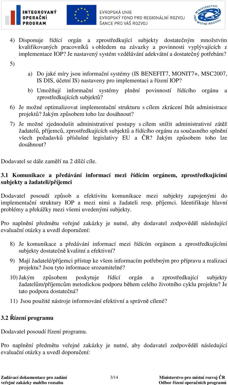 b) Umožňují informační systémy plnění povinností řídícího orgánu a zprostředkujících subjektů? 6) Je možné optimalizovat implementační strukturu s cílem zkrácení lhůt administrace projektů?