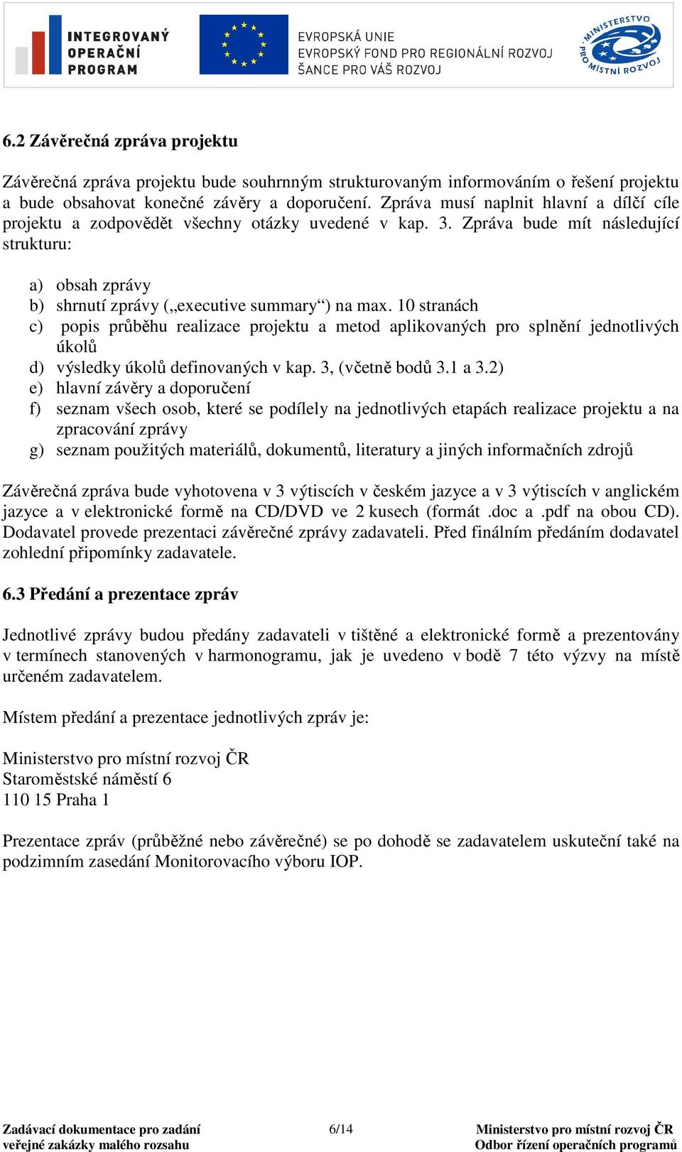 10 stranách c) popis průběhu realizace projektu a metod aplikovaných pro splnění jednotlivých úkolů d) výsledky úkolů definovaných v kap. 3, (včetně bodů 3.1 a 3.