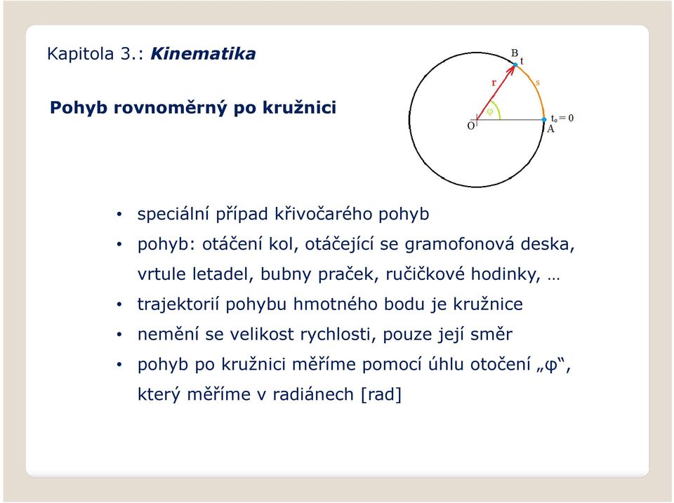 trajektorií pohybu hmotného bodu je kružnice nemění se velikost rychlosti, pouze