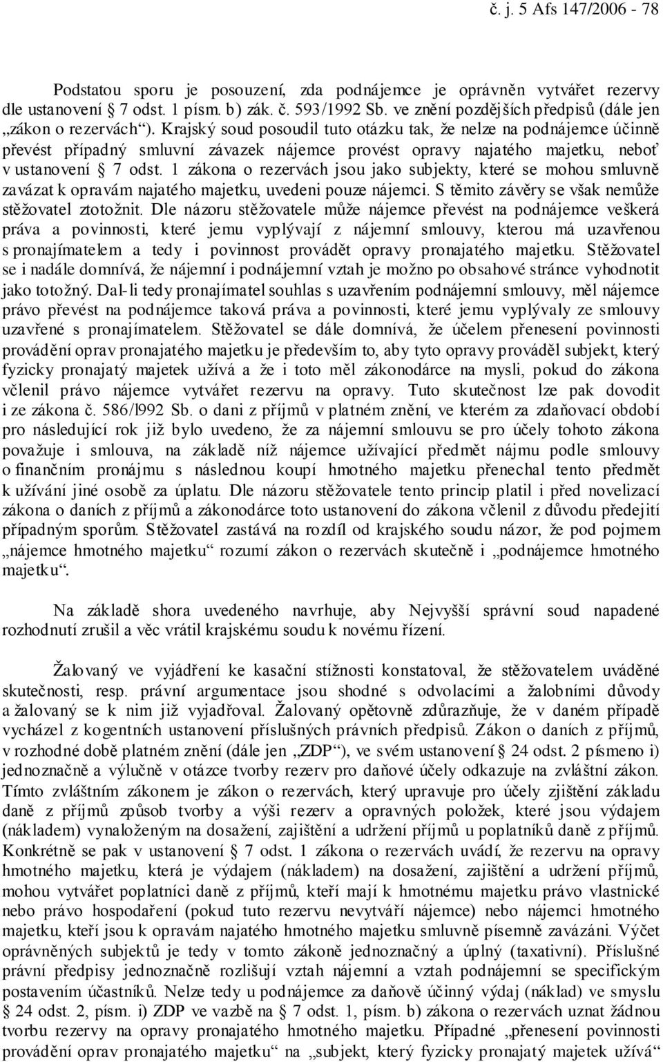 Krajský soud posoudil tuto otázku tak, že nelze na podnájemce účinně převést případný smluvní závazek nájemce provést opravy najatého majetku, neboť v ustanovení 7 odst.