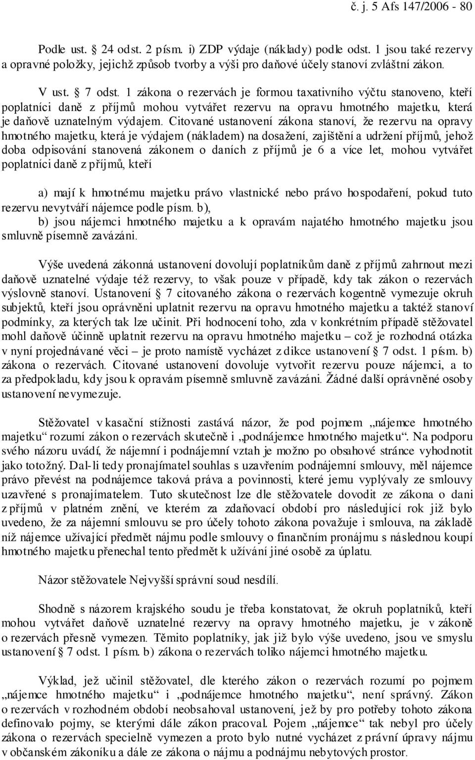 Citované ustanovení zákona stanoví, že rezervu na opravy hmotného majetku, která je výdajem (nákladem) na dosažení, zajištění a udržení příjmů, jehož doba odpisování stanovená zákonem o daních z