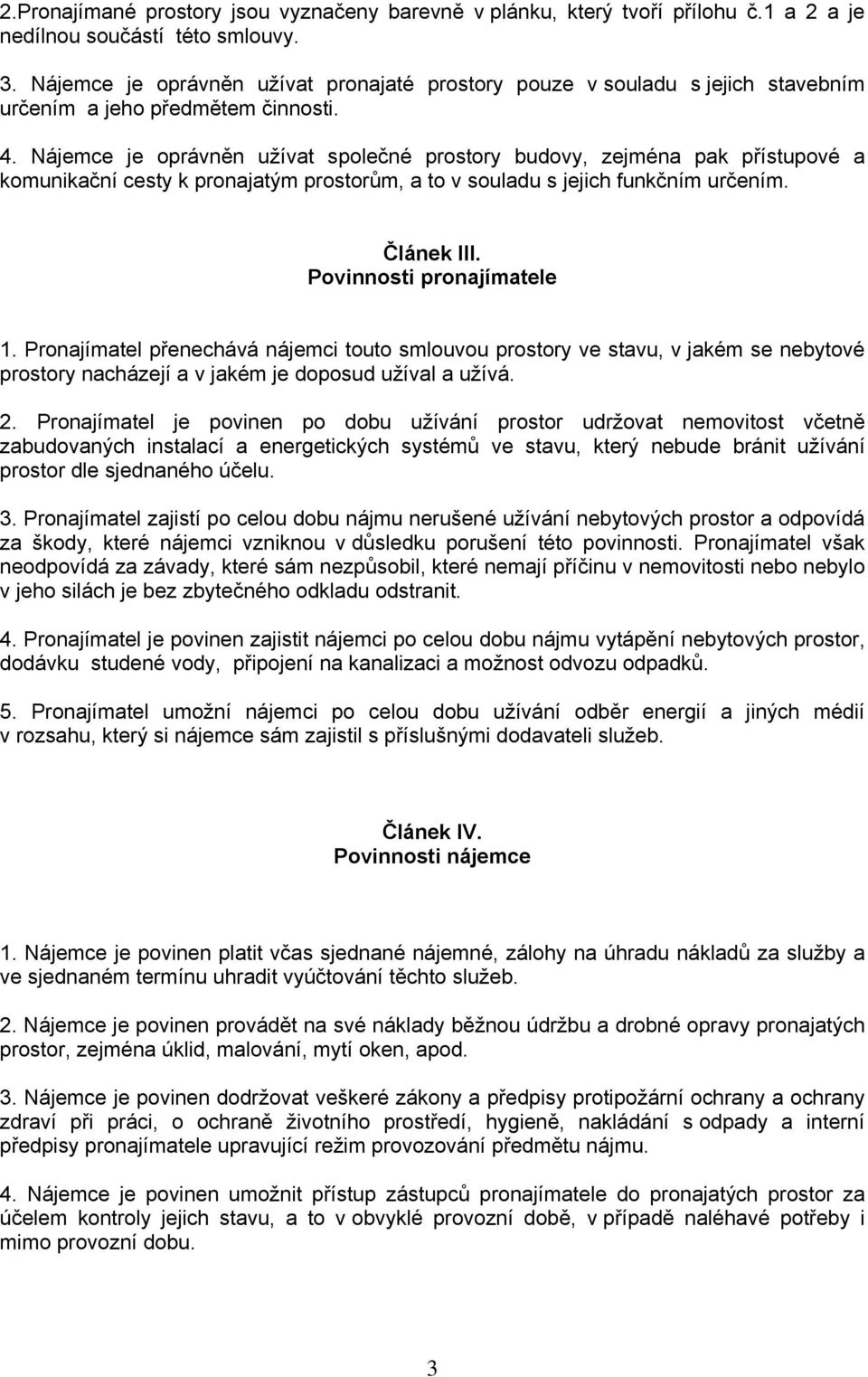 Nájemce je oprávněn užívat společné prostory budovy, zejména pak přístupové a komunikační cesty k pronajatým prostorům, a to v souladu s jejich funkčním určením. Článek III.