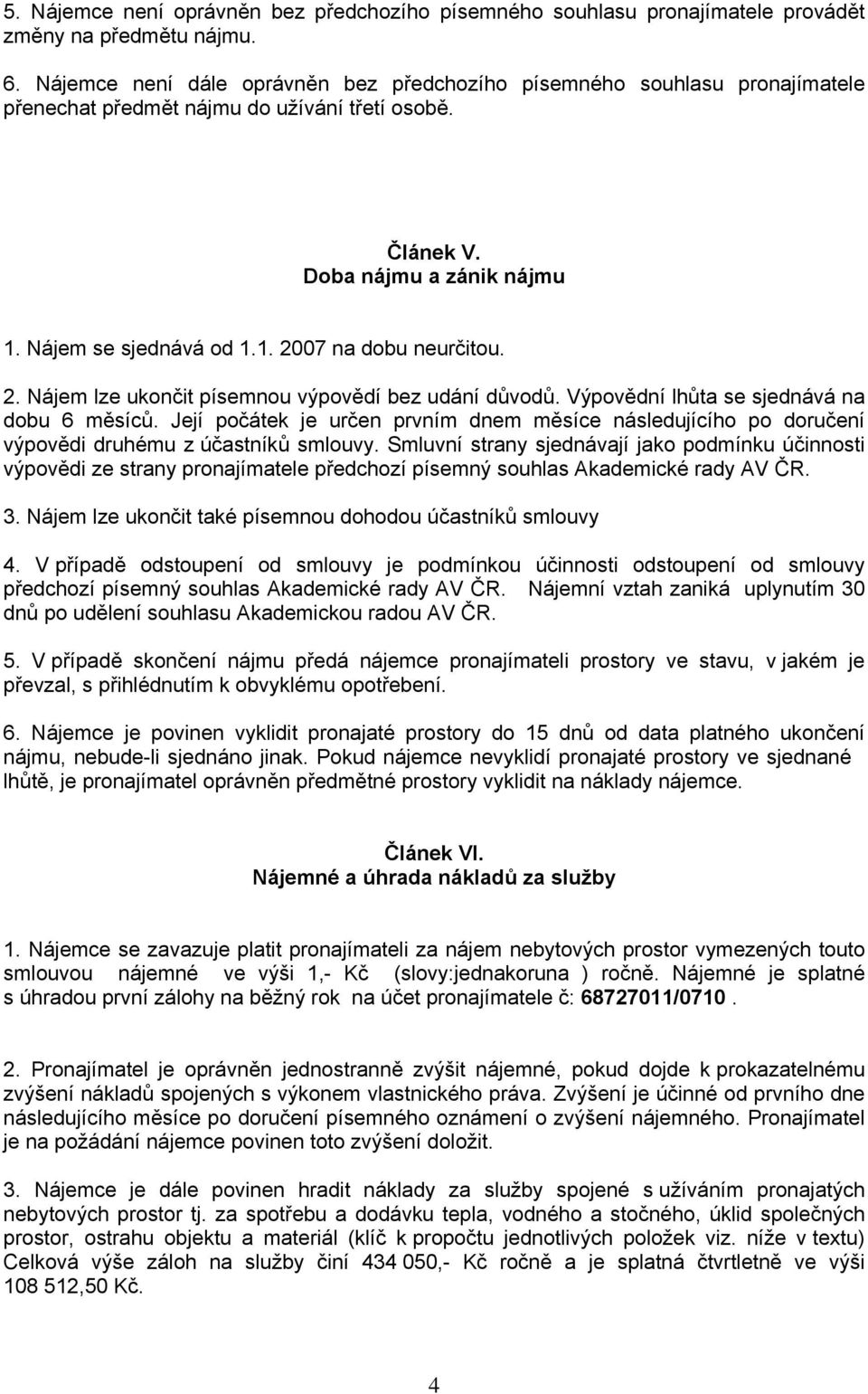 2. Nájem lze ukončit písemnou výpovědí bez udání důvodů. Výpovědní lhůta se sjednává na dobu 6 měsíců.