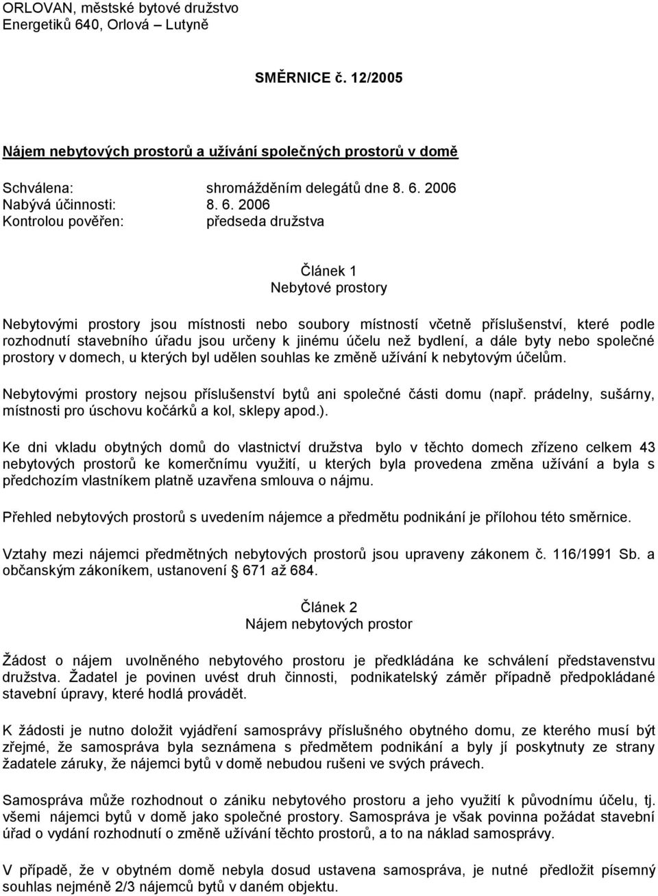 určeny k jinému účelu než bydlení, a dále byty nebo společné prostory v domech, u kterých byl udělen souhlas ke změně užívání k nebytovým účelům.