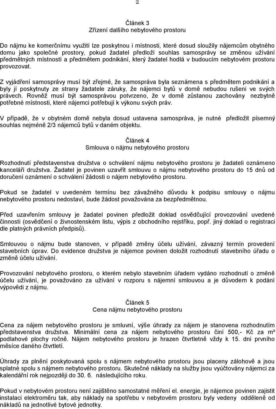 Z vyjádření samosprávy musí být zřejmé, že samospráva byla seznámena s předmětem podnikání a byly jí poskytnuty ze strany žadatele záruky, že nájemci bytů v domě nebudou rušeni ve svých právech.