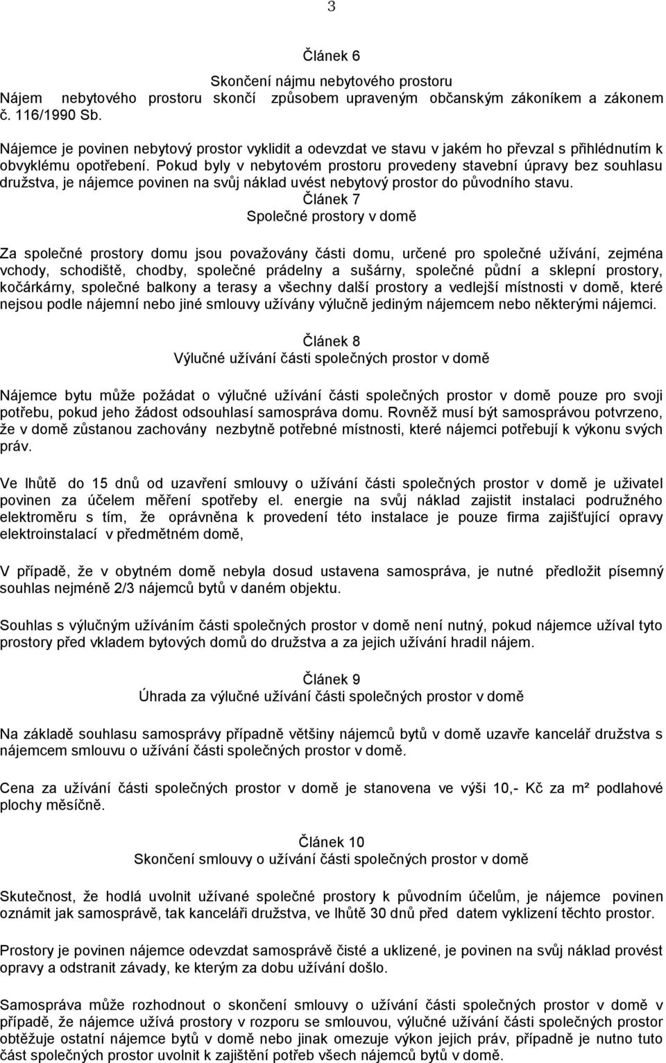 Pokud byly v nebytovém prostoru provedeny stavební úpravy bez souhlasu družstva, je nájemce povinen na svůj náklad uvést nebytový prostor do původního stavu.