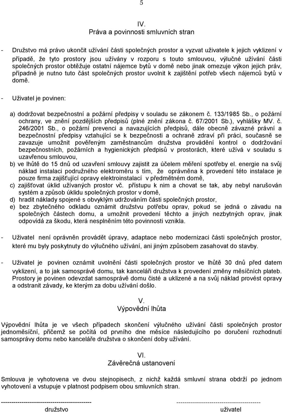 všech nájemců bytů v domě. - Uživatel je povinen: a) dodržovat bezpečnostní a požární předpisy v souladu se zákonem č. 133/1985 Sb.