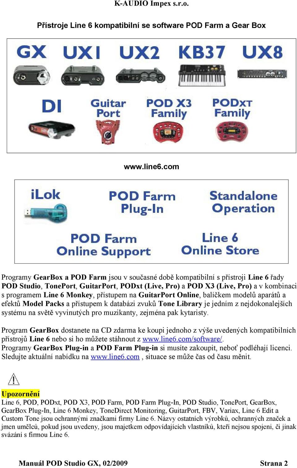 Monkey, přístupem na GuitarPort Online, balíčkem modelů aparátů a efektů Model Packs a přístupem k databázi zvuků Tone Library je jedním z nejdokonalejších systému na světě vyvinutých pro muzikanty,