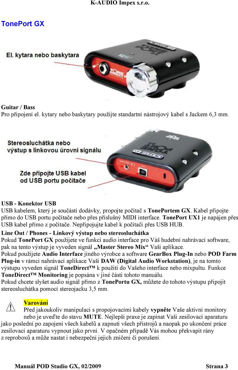 TonePort UX1 je napájen přes USB kabel přímo z počítače. Nepřipojujte kabel k počítači přes USB HUB.